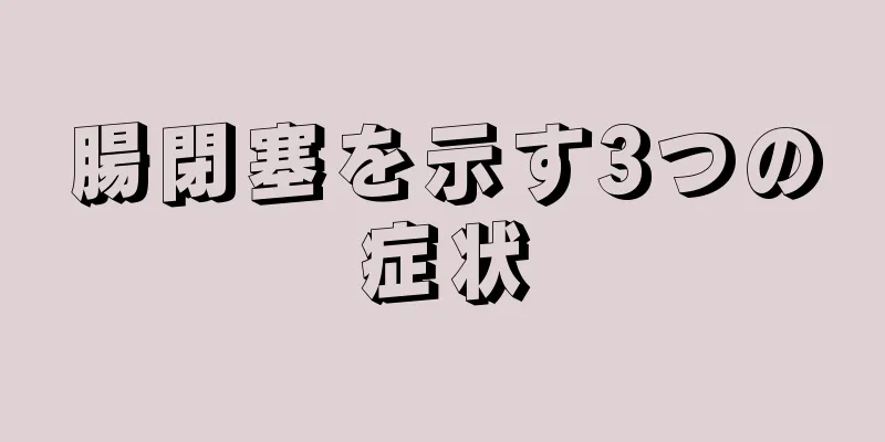 腸閉塞を示す3つの症状