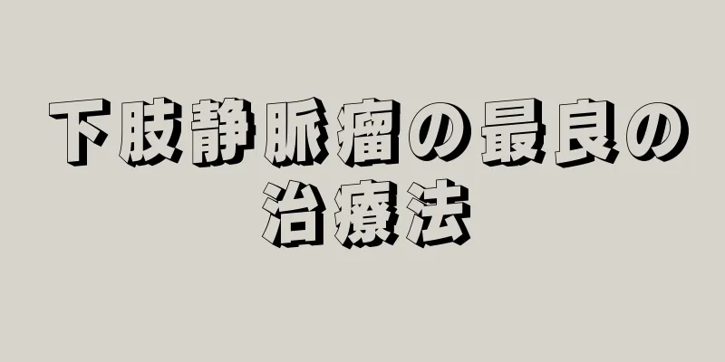 下肢静脈瘤の最良の治療法