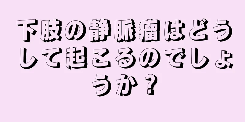 下肢の静脈瘤はどうして起こるのでしょうか？