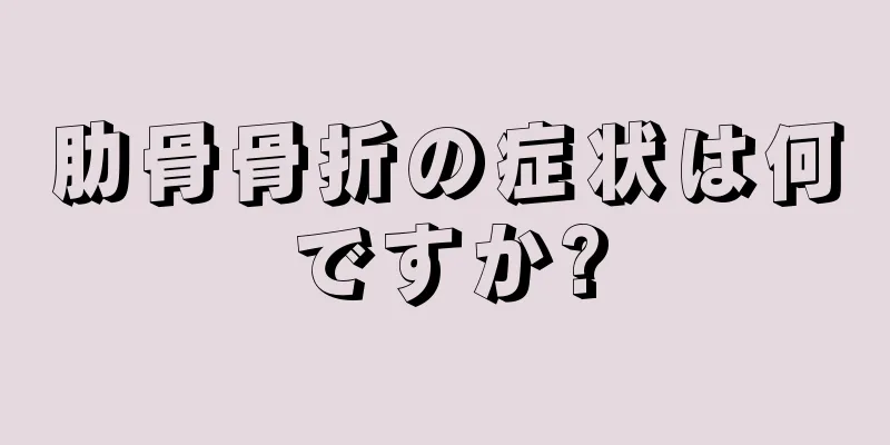 肋骨骨折の症状は何ですか?