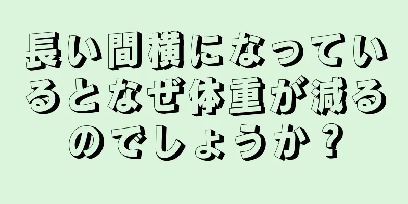 長い間横になっているとなぜ体重が減るのでしょうか？