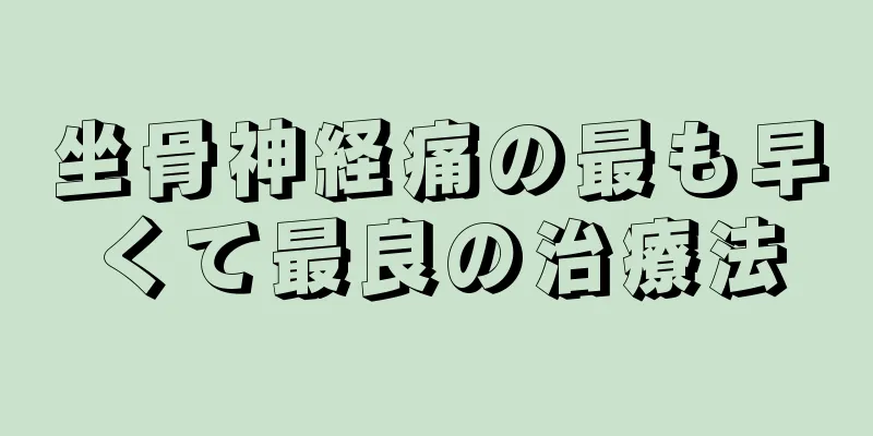 坐骨神経痛の最も早くて最良の治療法