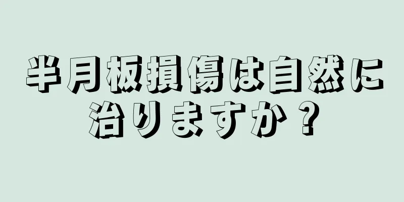 半月板損傷は自然に治りますか？