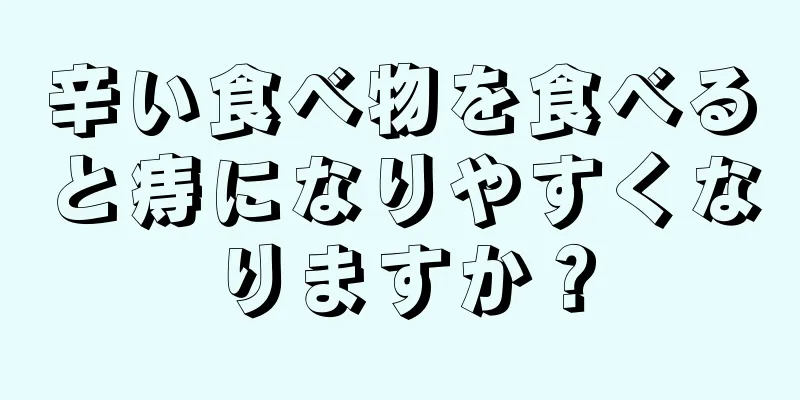 辛い食べ物を食べると痔になりやすくなりますか？