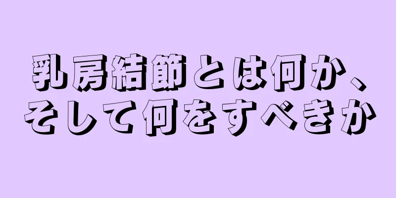 乳房結節とは何か、そして何をすべきか