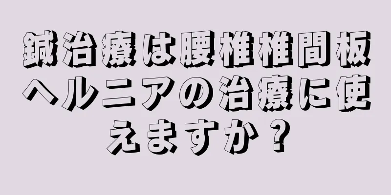 鍼治療は腰椎椎間板ヘルニアの治療に使えますか？