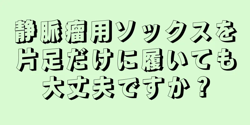 静脈瘤用ソックスを片足だけに履いても大丈夫ですか？