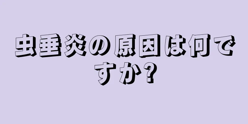 虫垂炎の原因は何ですか?