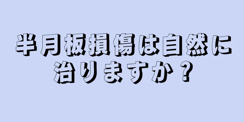半月板損傷は自然に治りますか？