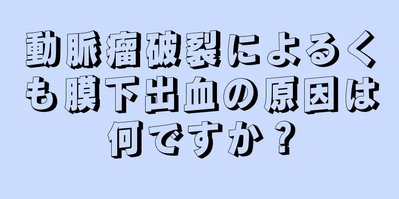 動脈瘤破裂によるくも膜下出血の原因は何ですか？