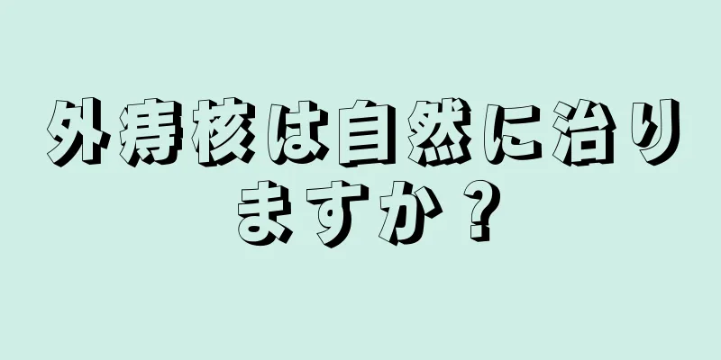 外痔核は自然に治りますか？