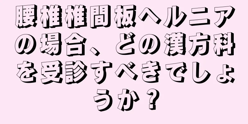 腰椎椎間板ヘルニアの場合、どの漢方科を受診すべきでしょうか？
