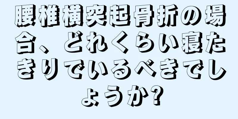 腰椎横突起骨折の場合、どれくらい寝たきりでいるべきでしょうか?