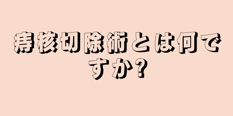 痔核切除術とは何ですか?