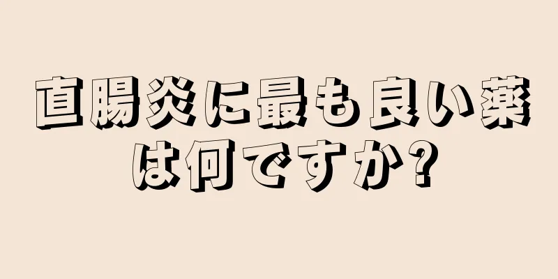 直腸炎に最も良い薬は何ですか?