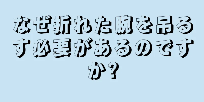 なぜ折れた腕を吊るす必要があるのですか?