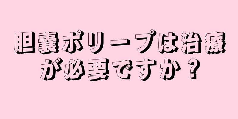 胆嚢ポリープは治療が必要ですか？