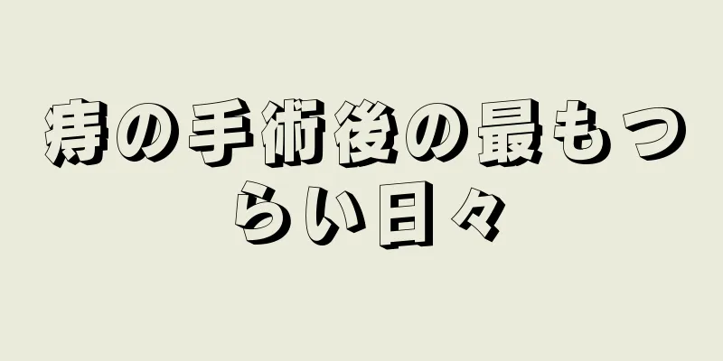 痔の手術後の最もつらい日々