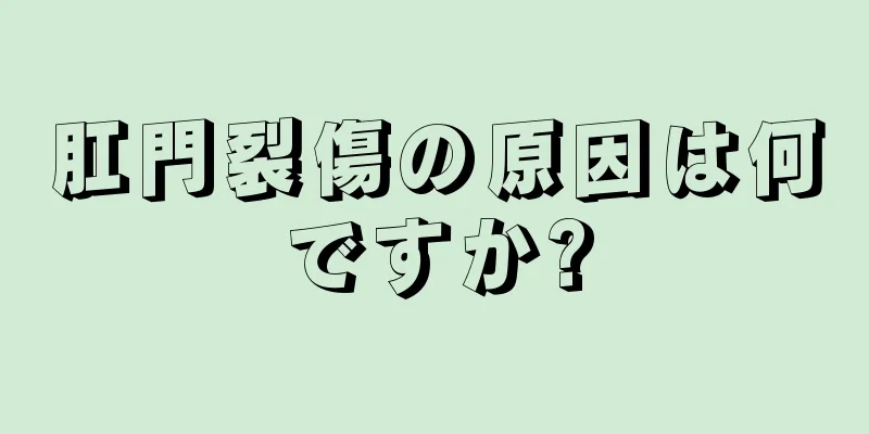 肛門裂傷の原因は何ですか?