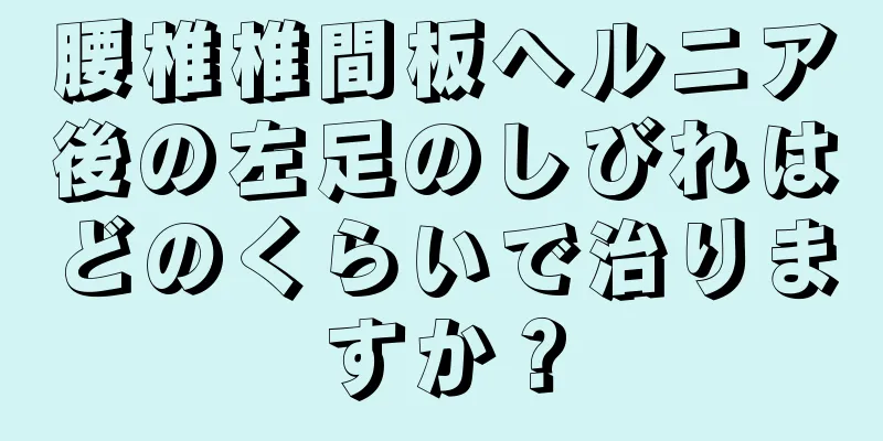 腰椎椎間板ヘルニア後の左足のしびれはどのくらいで治りますか？