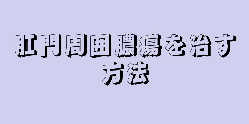 肛門周囲膿瘍を治す方法