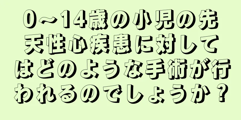 0～14歳の小児の先天性心疾患に対してはどのような手術が行われるのでしょうか？