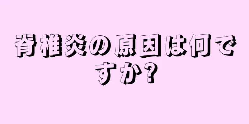 脊椎炎の原因は何ですか?