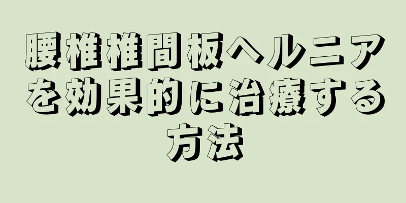 腰椎椎間板ヘルニアを効果的に治療する方法