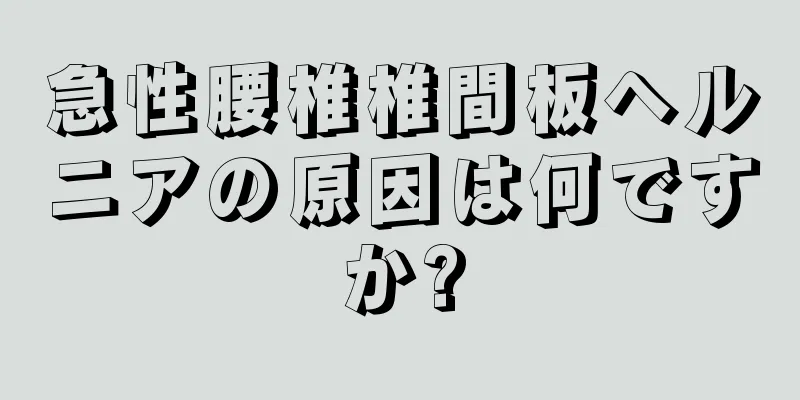 急性腰椎椎間板ヘルニアの原因は何ですか?