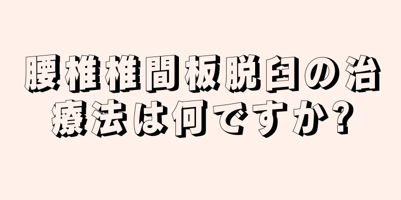 腰椎椎間板脱臼の治療法は何ですか?