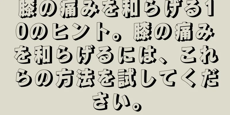 膝の痛みを和らげる10のヒント。膝の痛みを和らげるには、これらの方法を試してください。