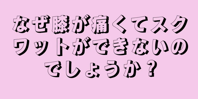 なぜ膝が痛くてスクワットができないのでしょうか？