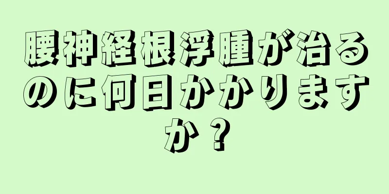 腰神経根浮腫が治るのに何日かかりますか？