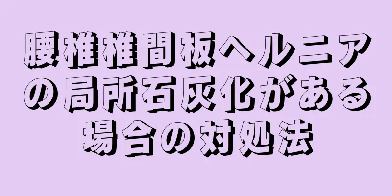 腰椎椎間板ヘルニアの局所石灰化がある場合の対処法