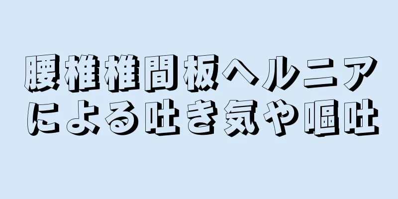 腰椎椎間板ヘルニアによる吐き気や嘔吐