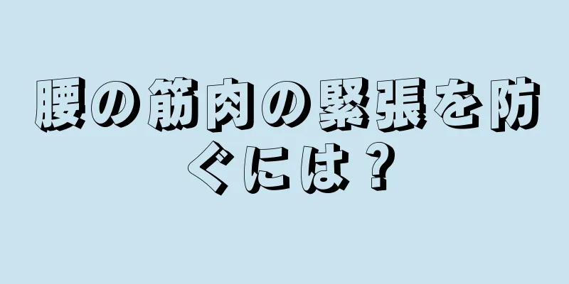腰の筋肉の緊張を防ぐには？