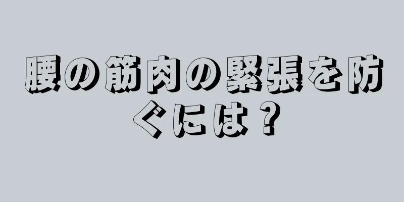 腰の筋肉の緊張を防ぐには？