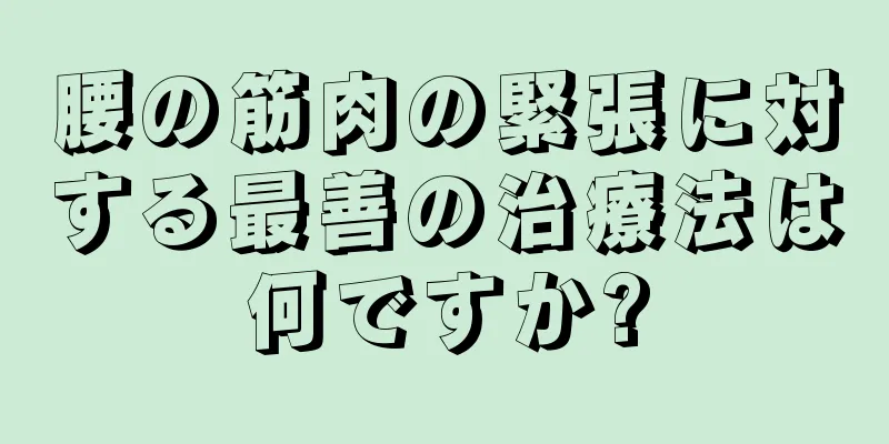 腰の筋肉の緊張に対する最善の治療法は何ですか?
