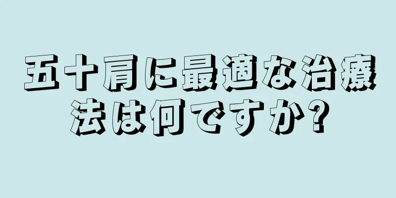 五十肩に最適な治療法は何ですか?