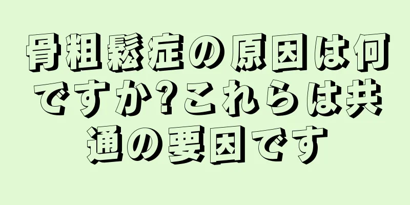 骨粗鬆症の原因は何ですか?これらは共通の要因です