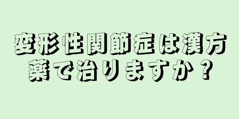 変形性関節症は漢方薬で治りますか？