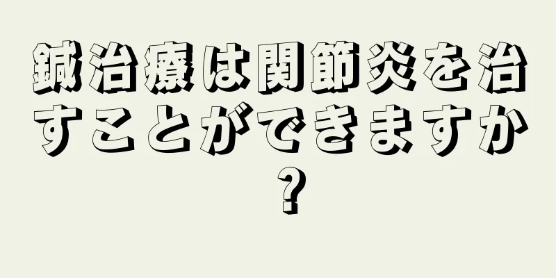 鍼治療は関節炎を治すことができますか？