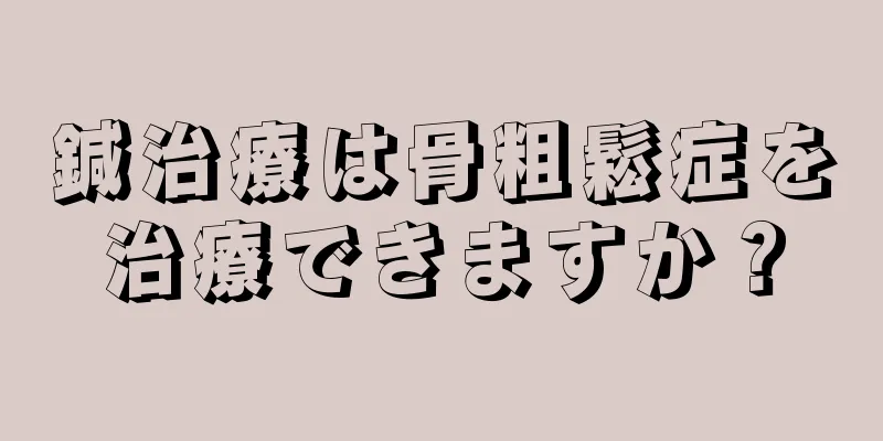 鍼治療は骨粗鬆症を治療できますか？