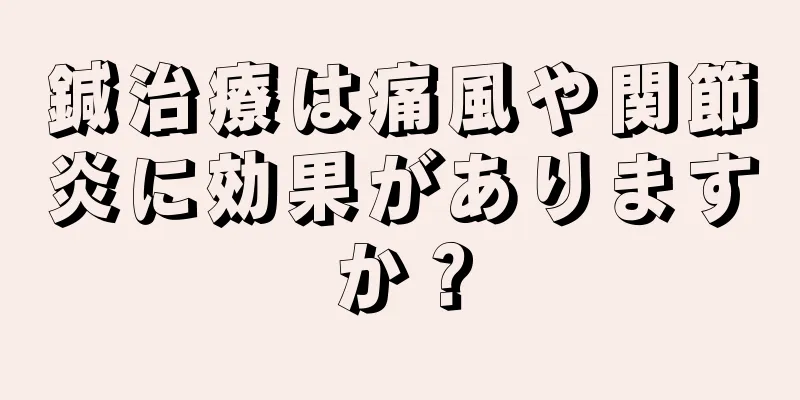 鍼治療は痛風や関節炎に効果がありますか？