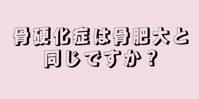 骨硬化症は骨肥大と同じですか？