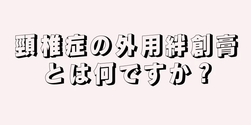 頸椎症の外用絆創膏とは何ですか？