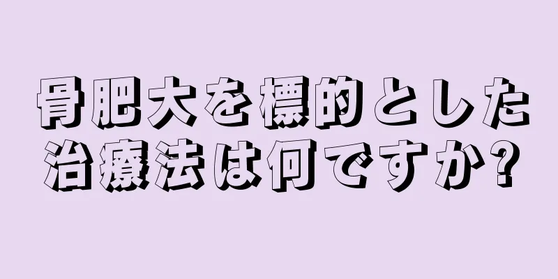 骨肥大を標的とした治療法は何ですか?