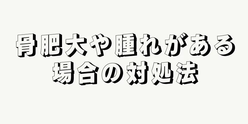 骨肥大や腫れがある場合の対処法