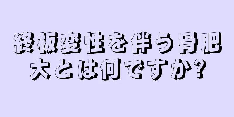 終板変性を伴う骨肥大とは何ですか?