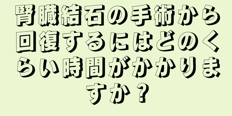 腎臓結石の手術から回復するにはどのくらい時間がかかりますか？